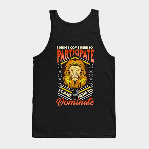 I Didn't Come To Participate, I Came To Dominate Tank Top by theperfectpresents